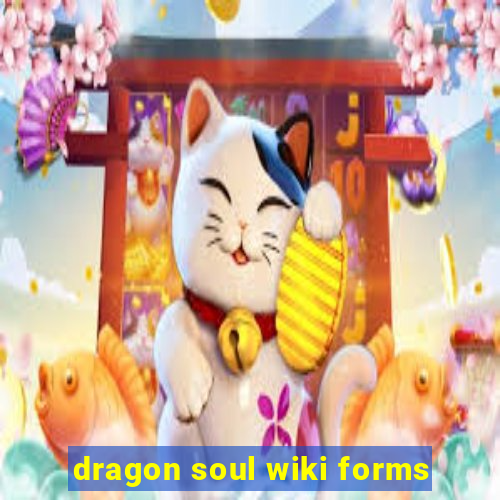 dragon soul wiki forms